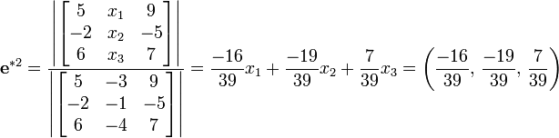 {{\mathbf{e}}^{*2}}=\frac{\left| \left[ \begin{matrix}
   5 & {{x}_{1}} & 9  \\
   -2 & {{x}_{2}} & -5  \\
   6 & {{x}_{3}} & 7  \\
\end{matrix} \right] \right|}{\left| \left[ \begin{matrix}
   5 & -3 & 9  \\
   -2 & -1 & -5  \\
   6 & -4 & 7  \\
\end{matrix} \right] \right|}=\frac{-16}{39}{{x}_{1}}+\frac{-19}{39}{{x}_{2}}+\frac{7}{39}{{x}_{3}}=\left( \frac{-16}{39}\text{, }\frac{-19}{39}\text{, }\frac{7}{39} \right)