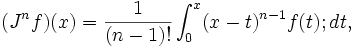  (J^n f) ( x ) = { 1 \over (n-1) ! } \int_0^x (x-t)^{n-1} f(t) ; dt,