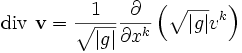 \operatorname{div}\ \mathbf{v} = \frac{1}{\sqrt{|g|}} \frac{\part}{\part x^k}
\left(\sqrt{|g|} v^k \right)