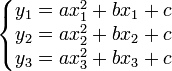 
   \left \{
      \begin{matrix} 
         y_1 = ax_{1}^2 +bx_1 +c \\
         y_2 = ax_{2}^2 +bx_2 +c \\
         y_3 = ax_{3}^2 +bx_3 +c
      \end{matrix} 
   \right .
