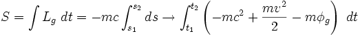 S = \int L_g\ dt = -mc \int_{s_1}^{s_2} ds \to 
\int_{t_1}^{t_2} \left(-mc^2+\frac{mv^2}{2}-m\phi_g \right)\ dt