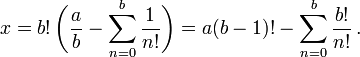 
x = b!\,\biggl(\frac{a}{b} - \sum_{n = 0}^{b} \frac{1}{n!}\biggr)
= a(b - 1)! - \sum_{n = 0}^{b} \frac{b!}{n!}\,.
