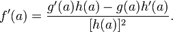 f'(a)=\frac{g'(a)h(a) - g(a)h'(a)}{[h(a)]^2}.