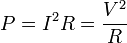 P=I^2 R = \frac{V^2}{R}