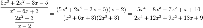  
   \cfrac
      { \cfrac{5x^3 + 2x^2 - 3x-5}{x^2 + 6x +3} }
      { \cfrac{2x^2 + 3}{x -2} } 
   = \cfrac 
      { (5x^3 + 2x^2 - 3x-5)(x -2) }
      { (x^2 + 6x +3)(2x^2 + 3) } 
   = \cfrac{5x^4+8x^3-7x^2+x+10}{2x^4+12x^3+9x^2+18x+9} 
