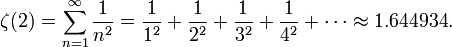 
\zeta(2) =
\sum_{n=1}^\infin \frac{1}{n^2} =
\frac{1}{1^2} + \frac{1}{2^2} + \frac{1}{3^2} + \frac{1}{4^2} + \cdots \approx 1.644934.
